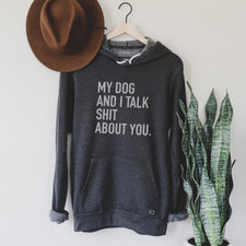 My Dog & I Talk Shit About You - Fleece Hoodies