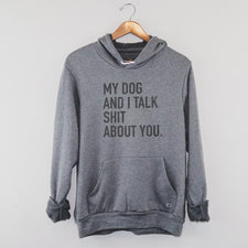 My Dog & I Talk Shit About You - Fleece Hoodies