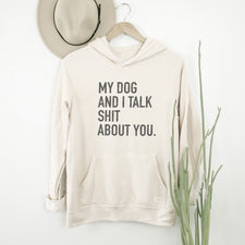 My Dog & I Talk Shit About You - Fleece Hoodies