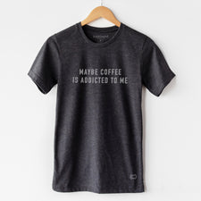 Maybe Coffee is Addicted to Me - T-Shirts