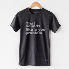 Sounds Like A You Problem - T-Shirts