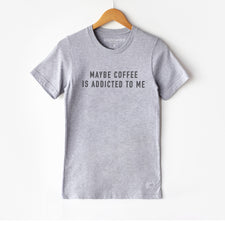 Maybe Coffee is Addicted to Me - T-Shirts