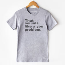 Sounds Like A You Problem - T-Shirts