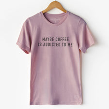 Maybe Coffee is Addicted to Me - T-Shirts