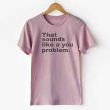 Sounds Like A You Problem - T-Shirts