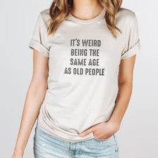 Same Age As Old People - T-Shirts