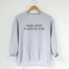 Maybe Coffee is Addicted to Me - Fleece Sweatshirts