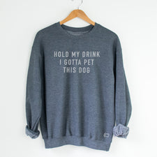 Hold My Drink I Gotta Pet This Dog - Fleece Sweatshirts