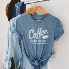 Coffee Makes Me Feel Less Murdery - T-Shirts