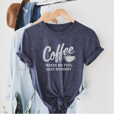 Coffee Makes Me Feel Less Murdery - T-Shirts