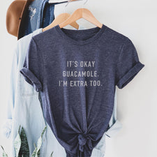 It's Okay Guacamole I'm Extra Too - T-Shirts