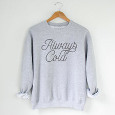 Always Cold - Fleece Sweatshirts