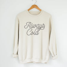 Always Cold - Fleece Sweatshirts